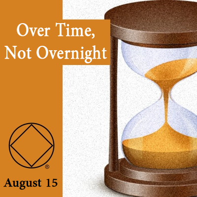 August 15 Over Time Not Overnight